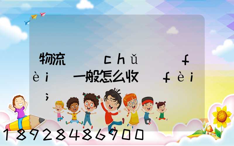 物流倉儲(chǔ)費(fèi)一般怎么收費(fèi)