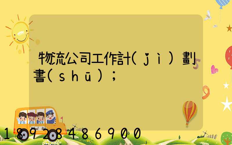 物流公司工作計(jì)劃書(shū)