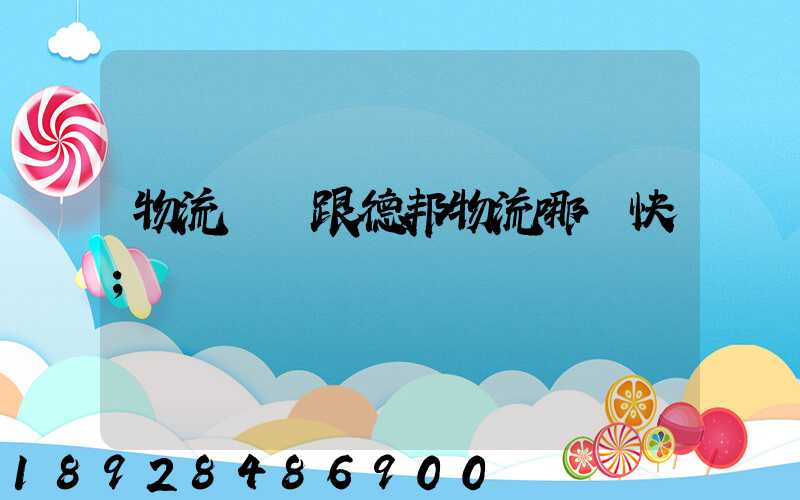 物流專線跟德邦物流哪個快