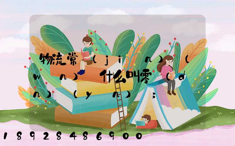 物流常見(jiàn)問(wèn)題什么叫零擔(dān)運(yùn)輸