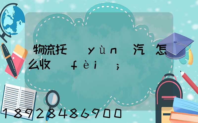 物流托運(yùn)汽車怎么收費(fèi)