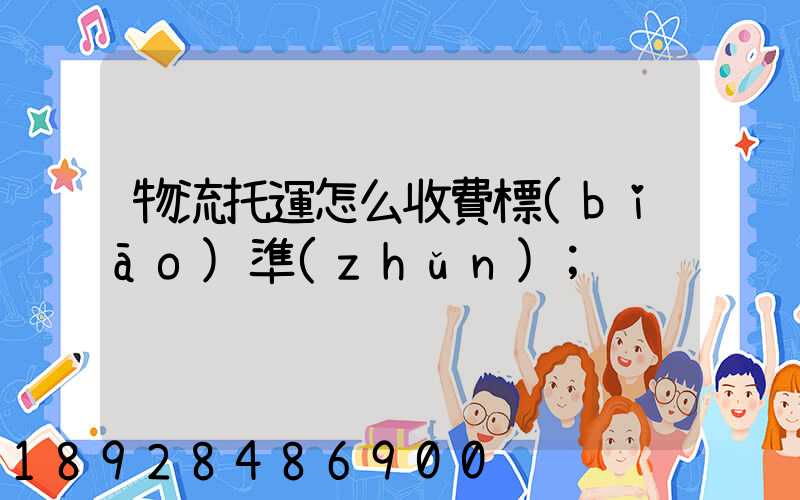 物流托運怎么收費標(biāo)準(zhǔn)