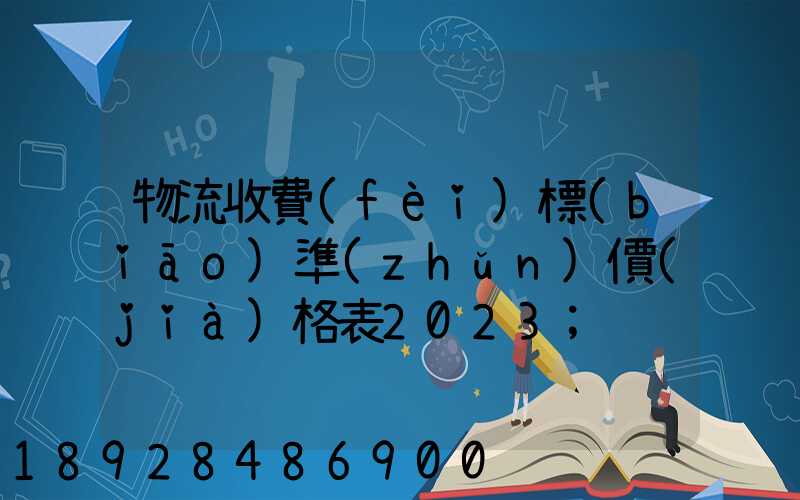 物流收費(fèi)標(biāo)準(zhǔn)價(jià)格表2023