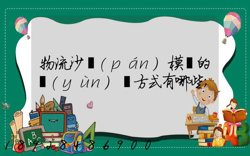 物流沙盤(pán)模擬的運(yùn)輸方式有哪些