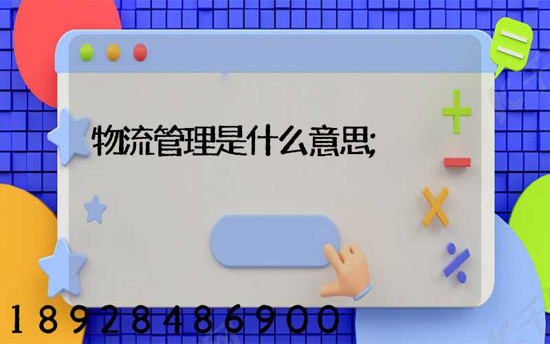 物流管理是什么意思