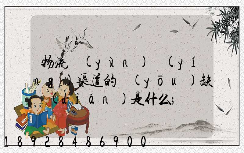 物流運(yùn)營(yíng)渠道的優(yōu)缺點(diǎn)是什么