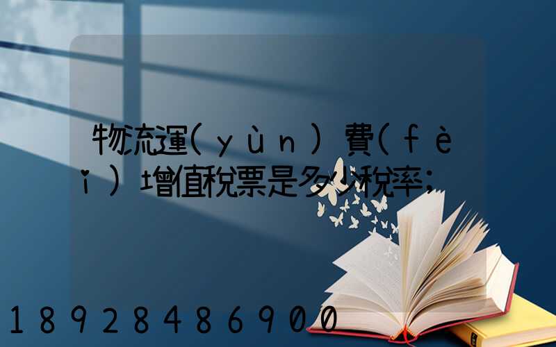 物流運(yùn)費(fèi)增值稅票是多少稅率