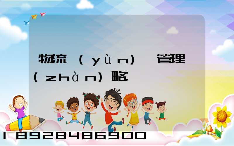 物流運(yùn)輸管理戰(zhàn)略