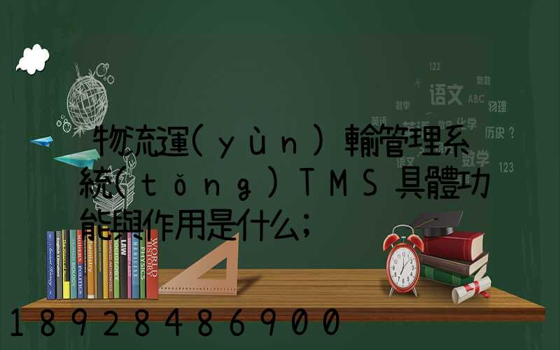 物流運(yùn)輸管理系統(tǒng)TMS具體功能與作用是什么