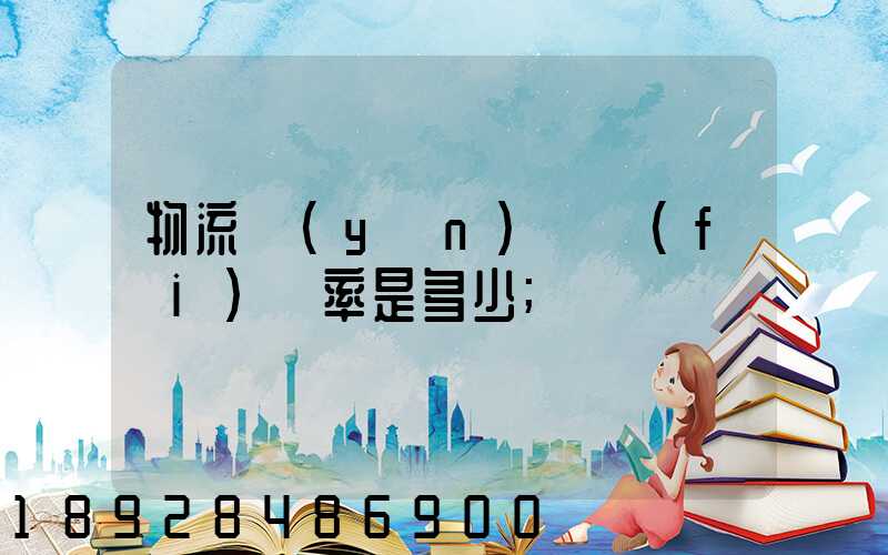 物流運(yùn)輸費(fèi)稅率是多少