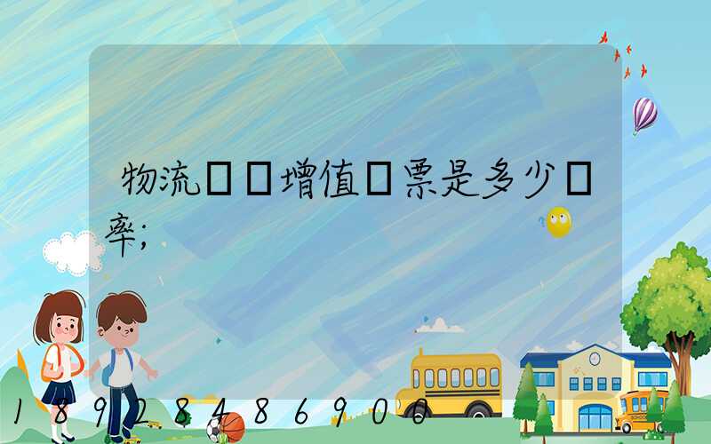 物流運費增值稅票是多少稅率