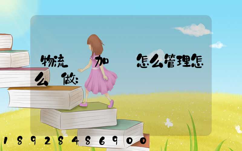 物流運輸加倉儲怎么管理怎么運做