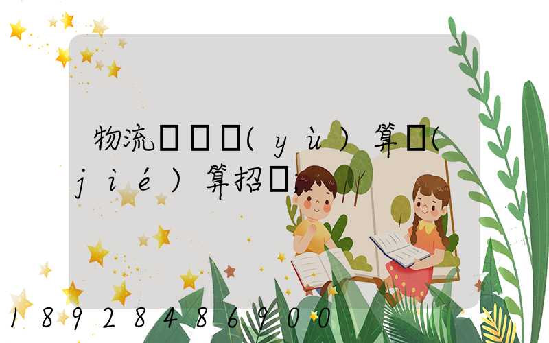 物流運輸預(yù)算結(jié)算招標
