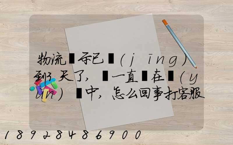 物流顯示已經(jīng)到3天了,卻一直還在運(yùn)輸中,怎么回事打客服電話查,一直...