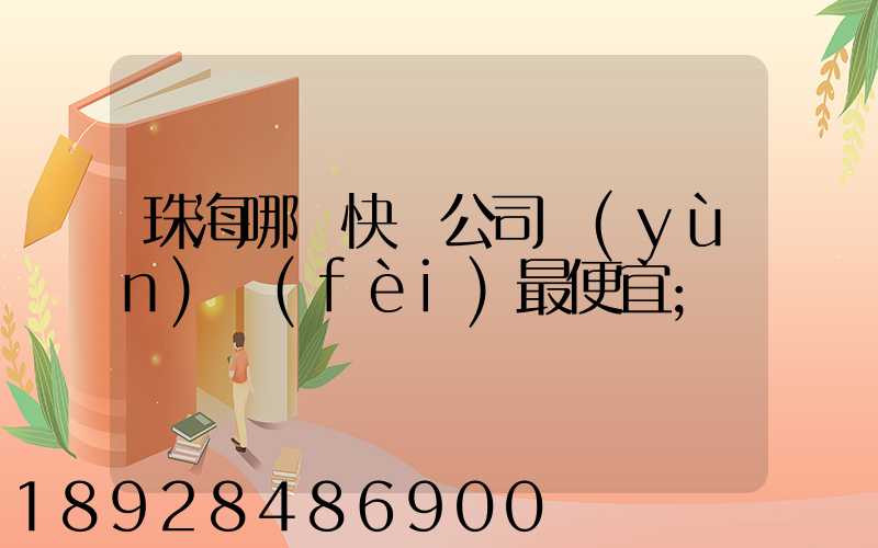 珠海哪個快遞公司運(yùn)費(fèi)最便宜