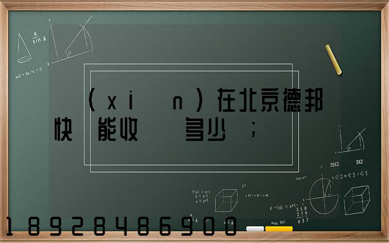 現(xiàn)在北京德邦快遞能收貨嗎多少錢