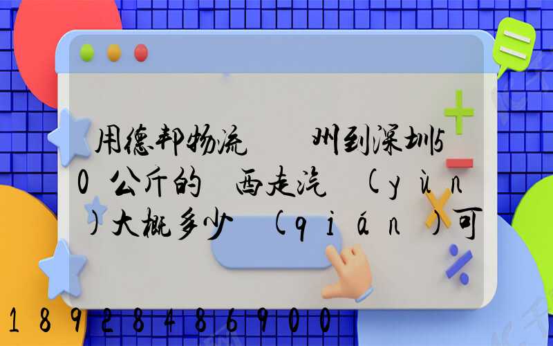用德邦物流從蘇州到深圳50公斤的東西走汽運(yùn)大概多少錢(qián)可以打木箱嗎...