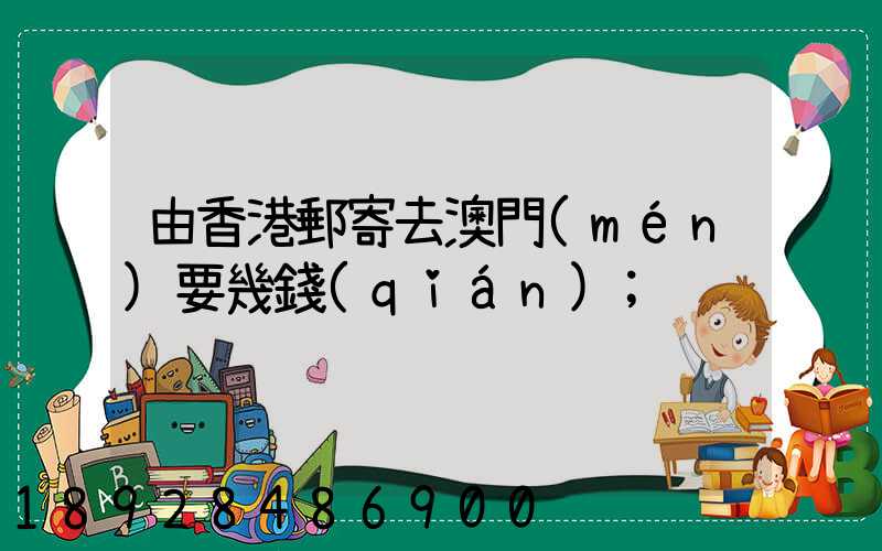由香港郵寄去澳門(mén)要幾錢(qián)