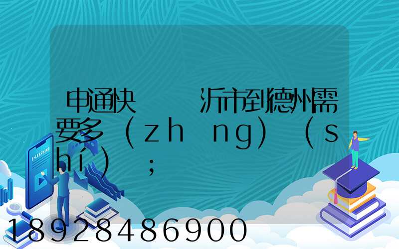 申通快遞從臨沂市到德州需要多長(zhǎng)時(shí)間