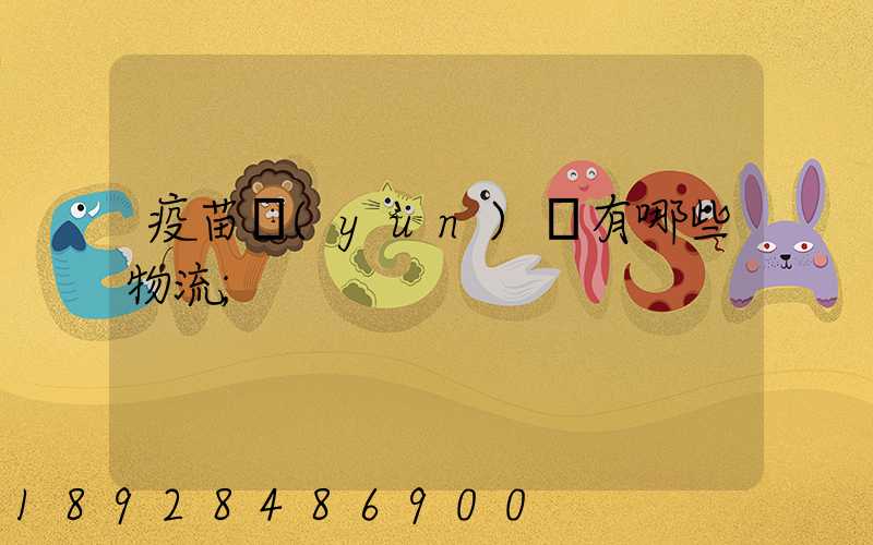 疫苗運(yùn)輸有哪些物流
