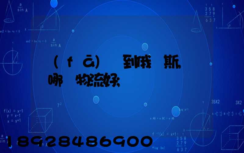 發(fā)貨到俄羅斯,選擇哪個物流好