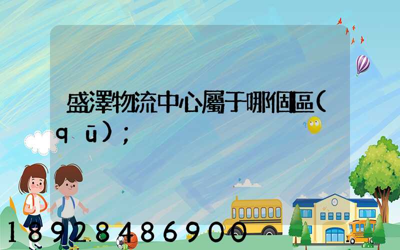 盛澤物流中心屬于哪個區(qū)