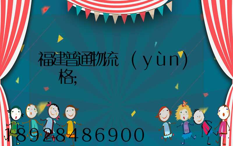 福建普通物流運(yùn)輸價格