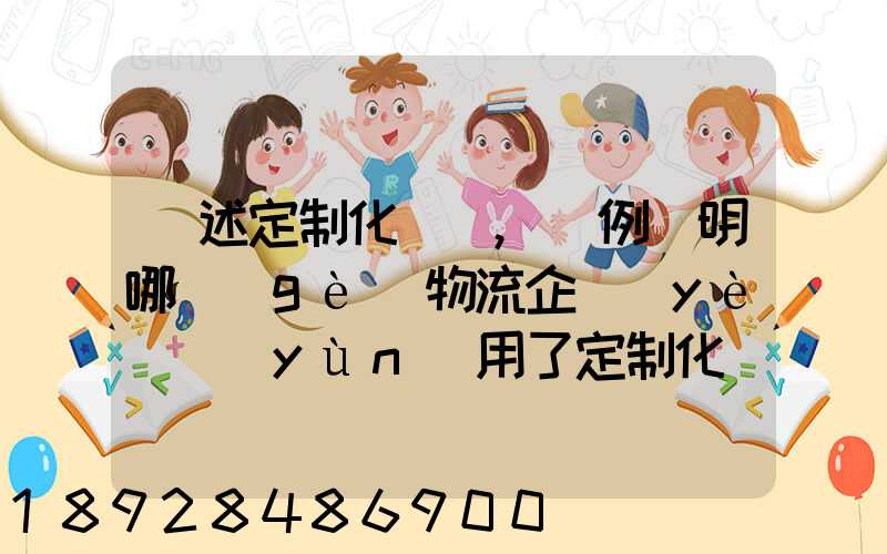 簡述定制化營銷,舉例說明哪個(gè)物流企業(yè)運(yùn)用了定制化營銷