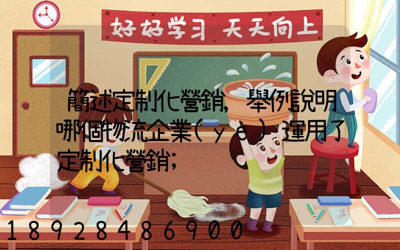 簡述定制化營銷,舉例說明哪個物流企業(yè)運用了定制化營銷