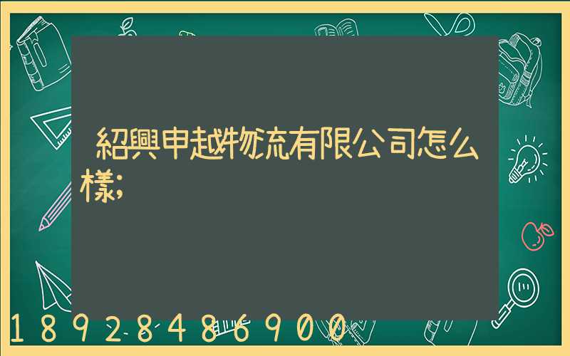 紹興申越物流有限公司怎么樣