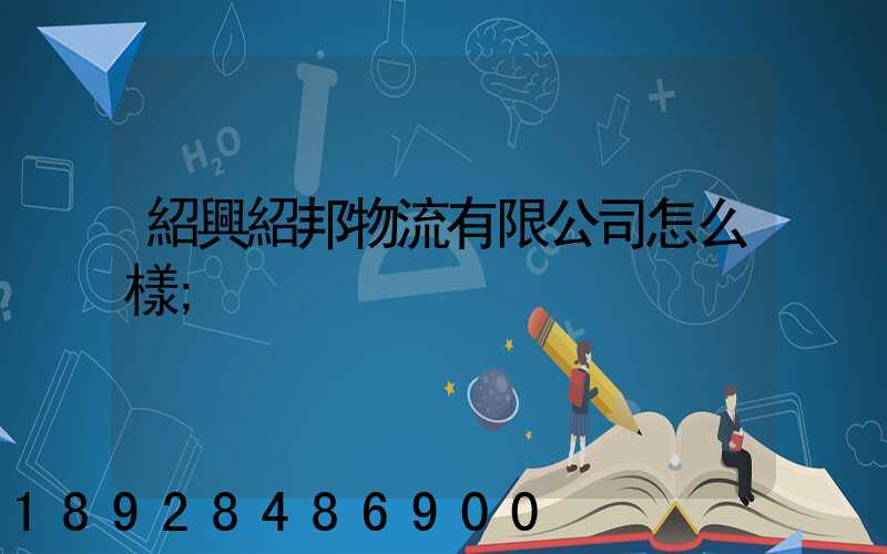 紹興紹邦物流有限公司怎么樣