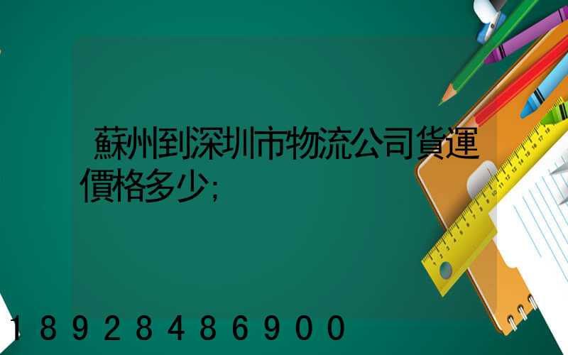 蘇州到深圳市物流公司貨運價格多少