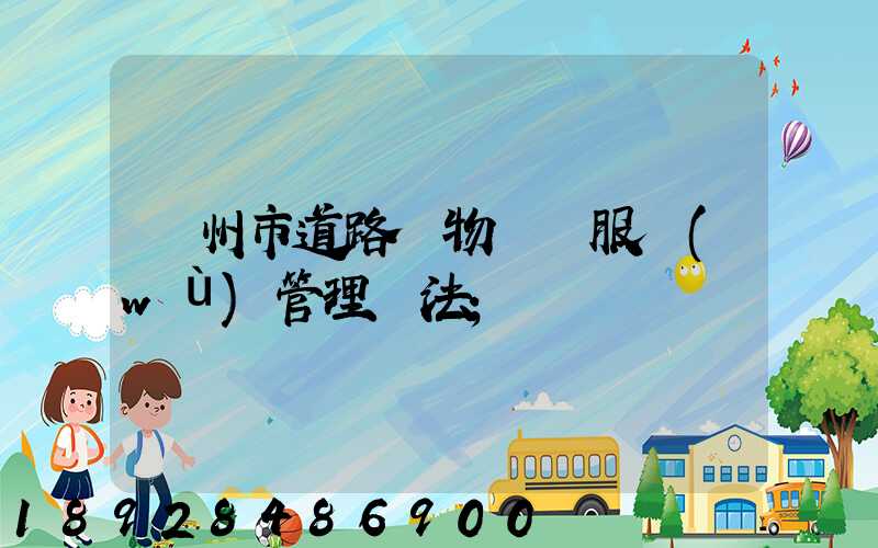 蘭州市道路貨物運輸服務(wù)管理辦法