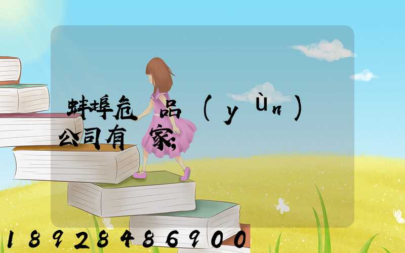 蚌埠危險品運(yùn)輸公司有幾家