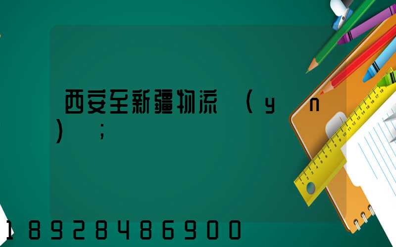 西安至新疆物流運(yùn)輸