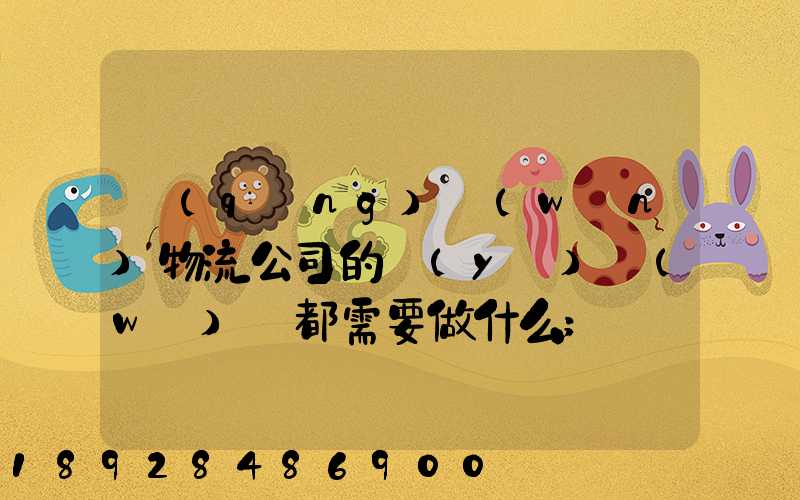 請(qǐng)問(wèn)物流公司的業(yè)務(wù)員都需要做什么