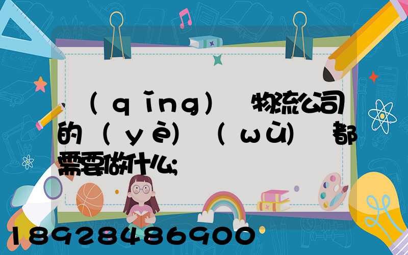 請(qǐng)問物流公司的業(yè)務(wù)員都需要做什么