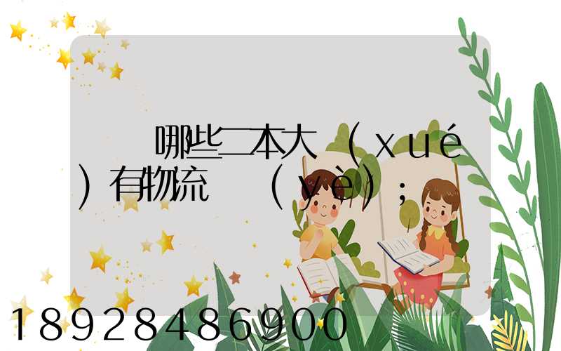 請問哪些二本大學(xué)有物流專業(yè)