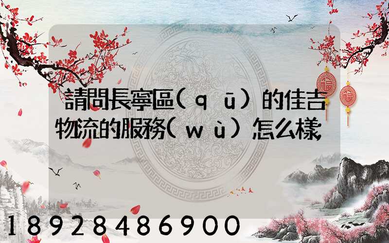 請問長寧區(qū)的佳吉物流的服務(wù)怎么樣