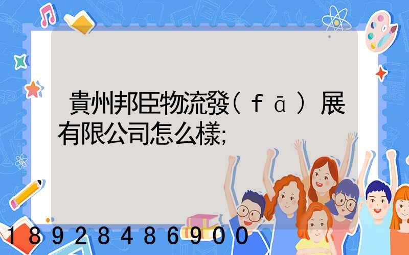 貴州邦臣物流發(fā)展有限公司怎么樣