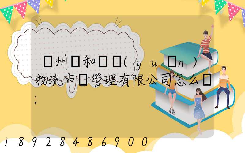 貴州長和長遠(yuǎn)物流市場管理有限公司怎么樣