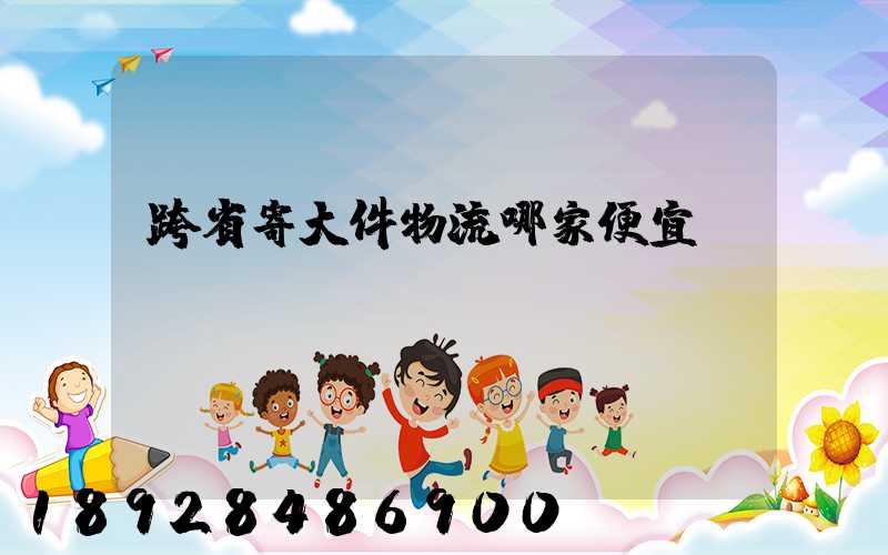跨省寄大件物流哪家便宜