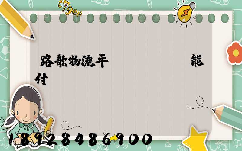 路歌物流平臺(tái)能付運(yùn)費(fèi)嗎