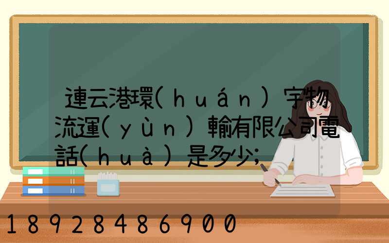 連云港環(huán)宇物流運(yùn)輸有限公司電話(huà)是多少