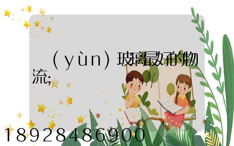 運(yùn)玻璃最好的物流