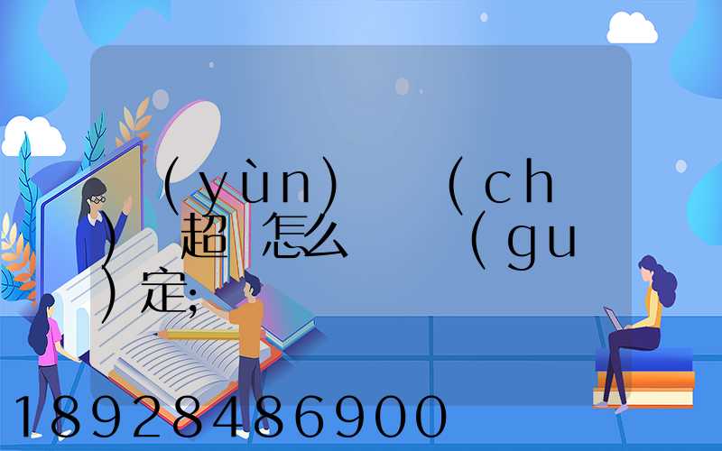 運(yùn)輸車(chē)輛超載怎么處罰規(guī)定