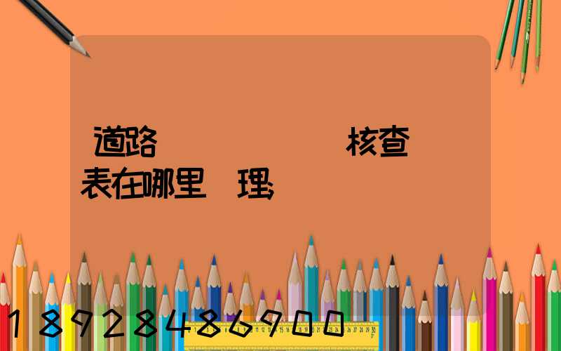 道路運輸達標車輛核查記錄表在哪里辦理