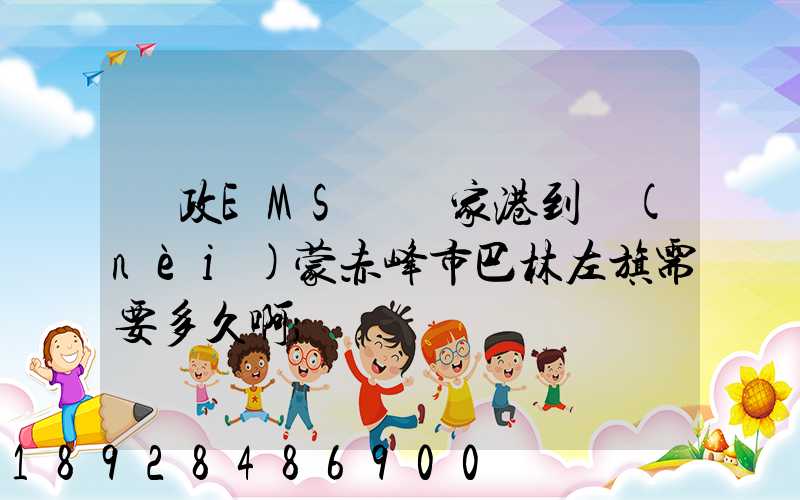 郵政EMS從張家港到內(nèi)蒙赤峰市巴林左旗需要多久啊
