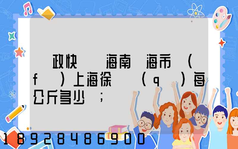 郵政快遞從海南瓊海市發(fā)上海徐匯區(qū)每公斤多少錢