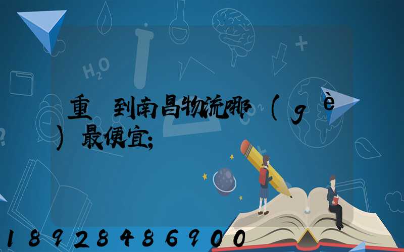 重慶到南昌物流哪個(gè)最便宜